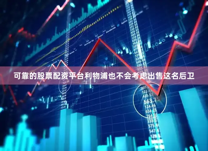 可靠的股票配资平台利物浦也不会考虑出售这名后卫