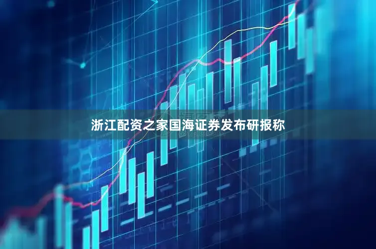 浙江配资之家　　国海证券发布研报称