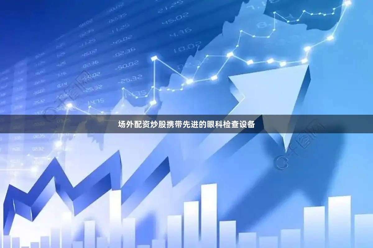 场外配资炒股携带先进的眼科检查设备