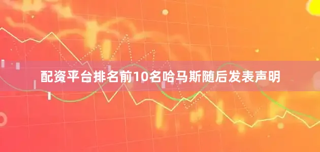 配资平台排名前10名　　哈马斯随后发表声明