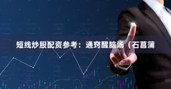 短线炒股配资参考:通窍醒脑汤(石菖蒲