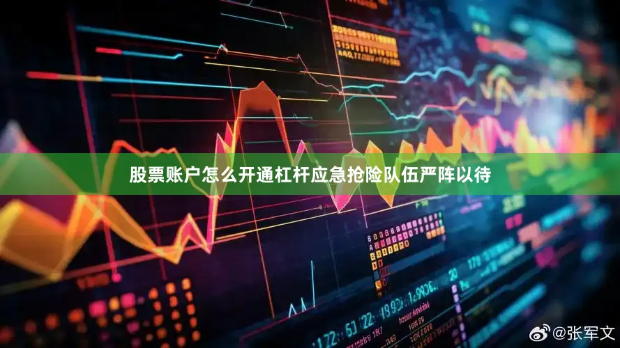股票账户怎么开通杠杆应急抢险队伍严阵以待