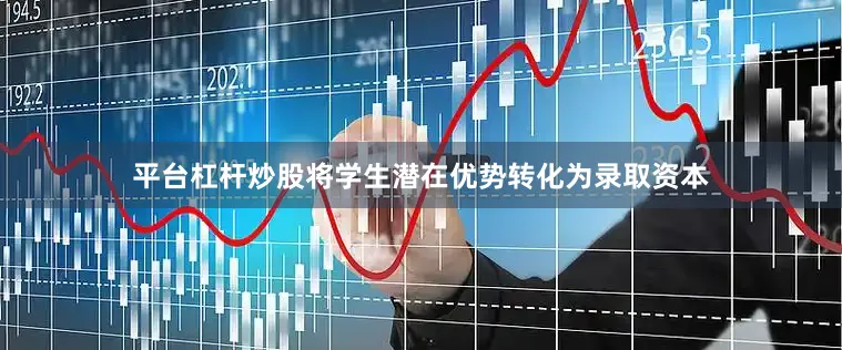 平台杠杆炒股将学生潜在优势转化为录取资本