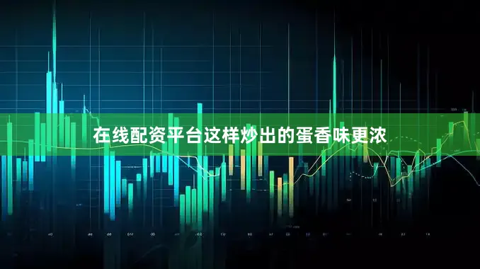 在线配资平台这样炒出的蛋香味更浓