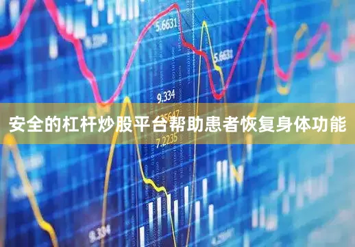 安全的杠杆炒股平台帮助患者恢复身体功能