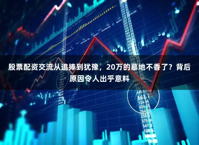 股票配资交流从追捧到犹豫，20万的墓地不香了？背后原因令人出乎意料